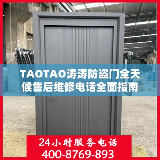 TAOTAO涛涛防盗门全天候售后维修电话全面指南