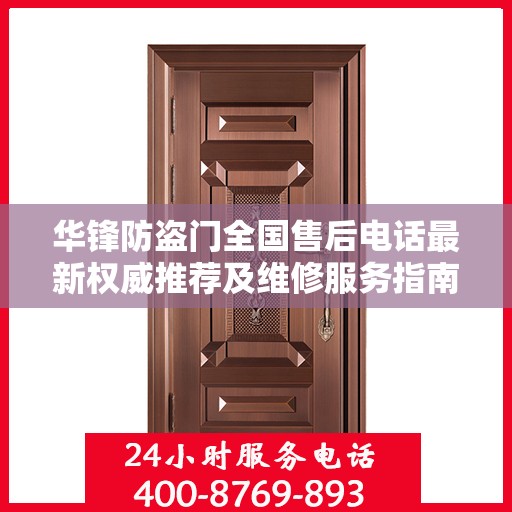 华锋防盗门全国售后电话最新权威推荐及维修服务指南