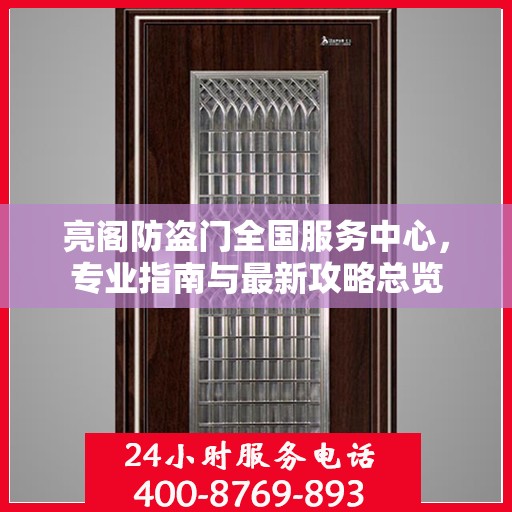 亮阁防盗门全国服务中心，专业指南与最新攻略总览