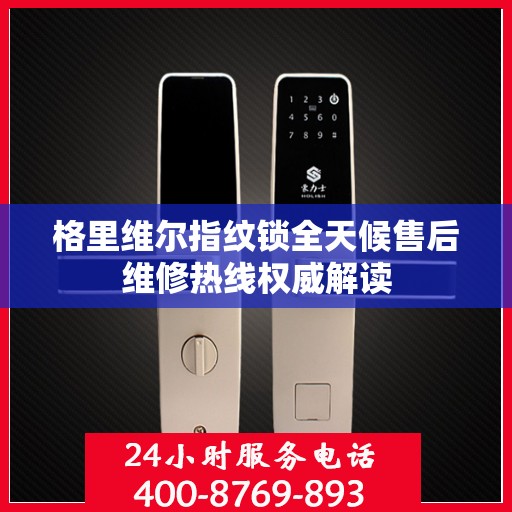格里维尔指纹锁全天候售后维修热线权威解读
