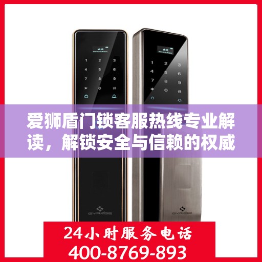 爱狮盾门锁客服热线专业解读，解锁安全与信赖的权威指南