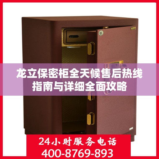 龙立保密柜全天候售后热线指南与详细全面攻略