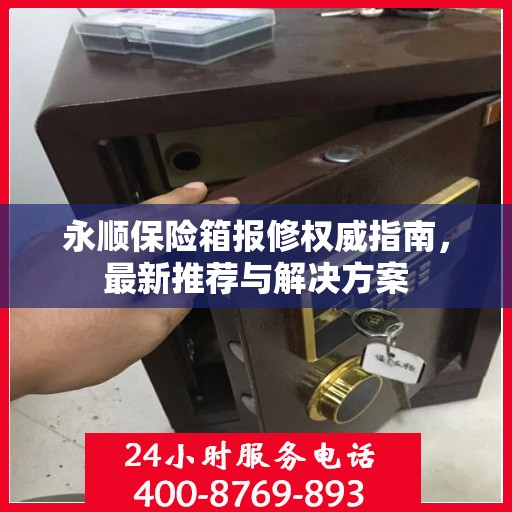 永顺保险箱报修权威指南，最新推荐与解决方案