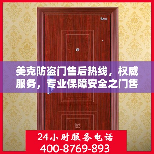 美克防盗门售后热线，权威服务，专业保障安全之门售后维修支持！