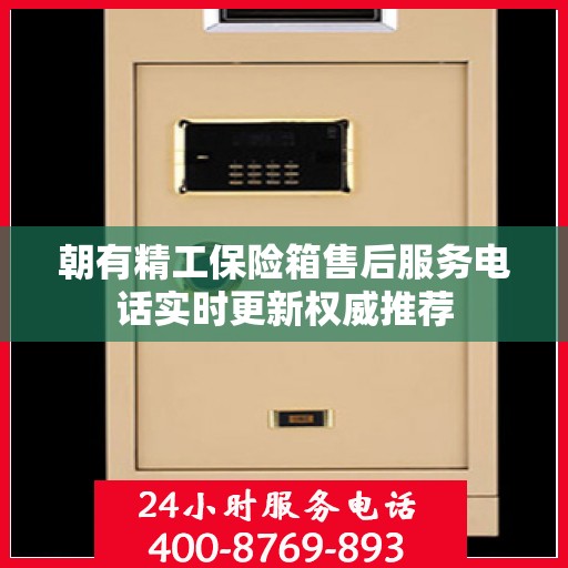 朝有精工保险箱售后服务电话实时更新权威推荐