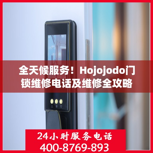 全天候服务！Hojojodo门锁维修电话及维修全攻略