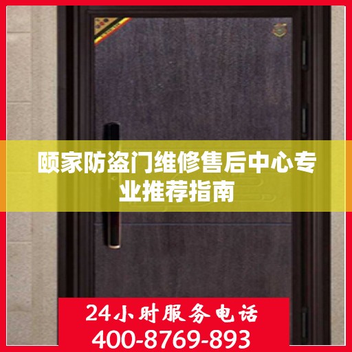 颐家防盗门维修售后中心专业推荐指南