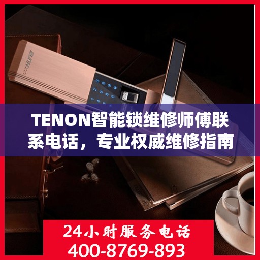 TENON智能锁维修师傅联系电话，专业权威维修指南