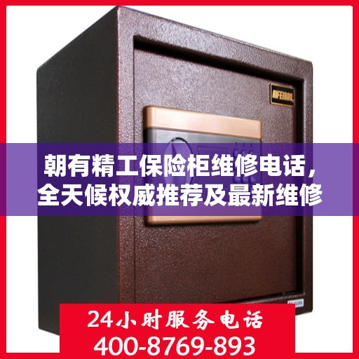 朝有精工保险柜维修电话，全天候权威推荐及最新维修热线