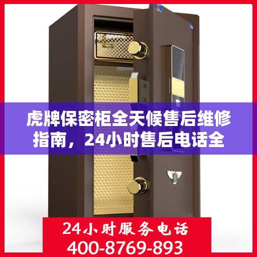 虎牌保密柜全天候售后维修指南，24小时售后电话全解析