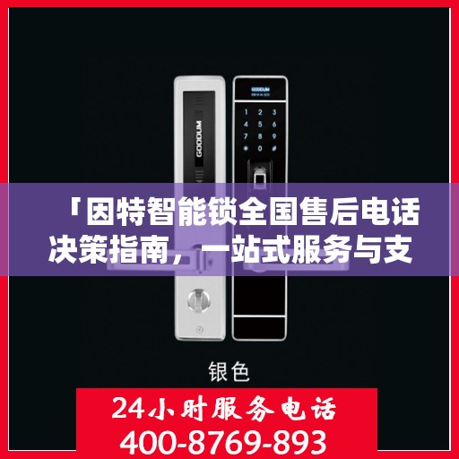 「因特智能锁全国售后电话决策指南，一站式服务与支持」