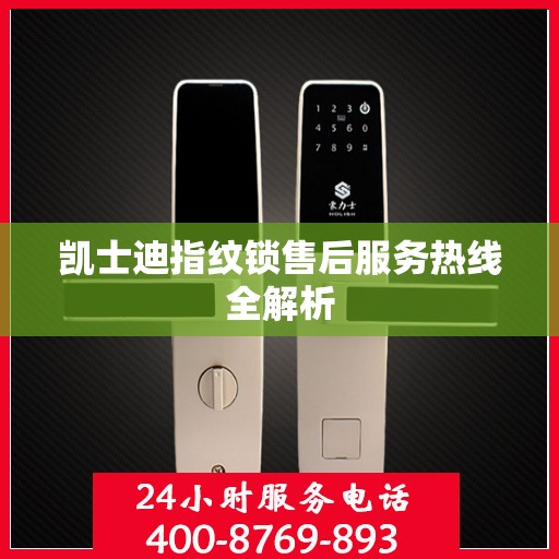 凯士迪指纹锁售后服务热线全解析