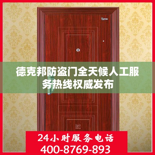 德克邦防盗门全天候人工服务热线权威发布