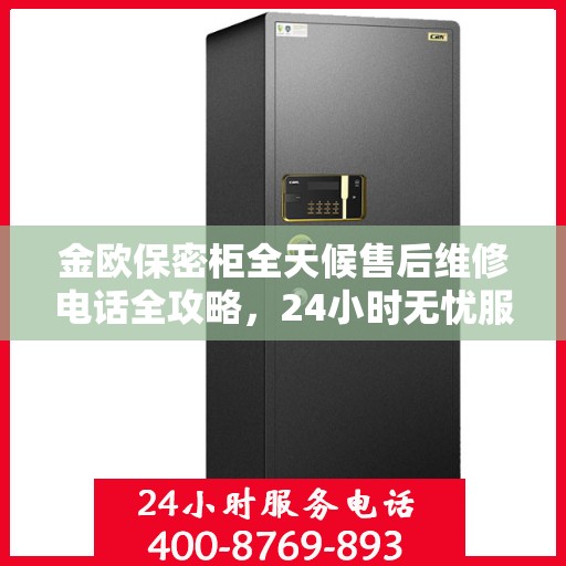 金欧保密柜全天候售后维修电话全攻略，24小时无忧服务体验