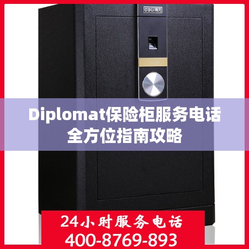 Diplomat保险柜服务电话全方位指南攻略
