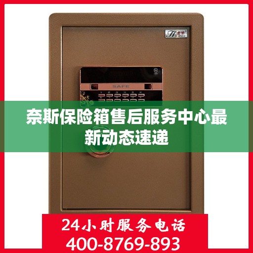 奈斯保险箱售后服务中心最新动态速递
