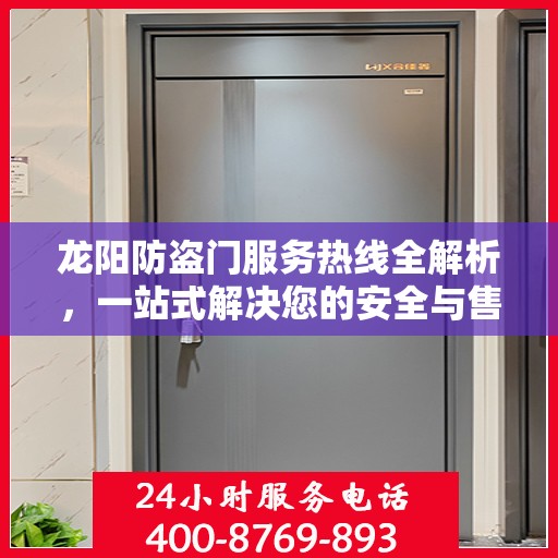 龙阳防盗门服务热线全解析，一站式解决您的安全与售后需求
