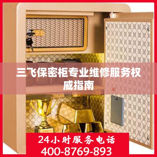 三飞保密柜专业维修服务权威指南