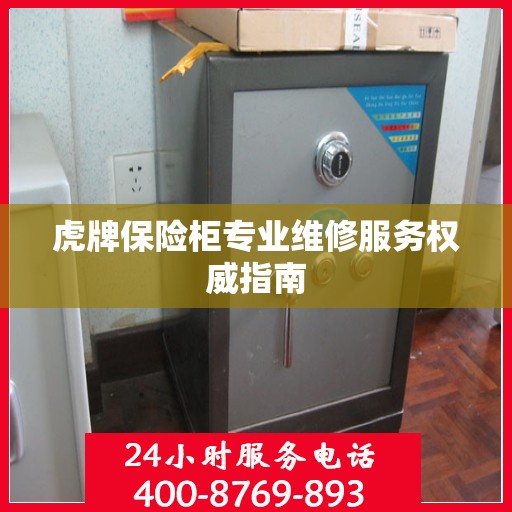 虎牌保险柜专业维修服务权威指南