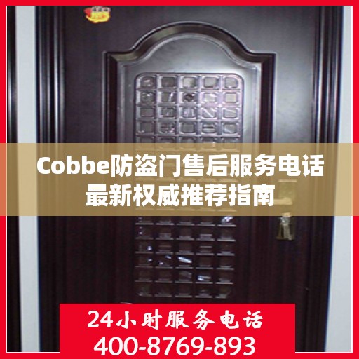 Cobbe防盗门售后服务电话最新权威推荐指南