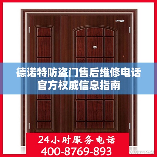 德诺特防盗门售后维修电话官方权威信息指南