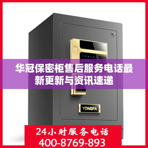 华冠保密柜售后服务电话最新更新与资讯速递