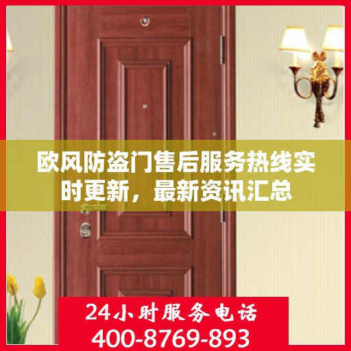 欧风防盗门售后服务热线实时更新，最新资讯汇总