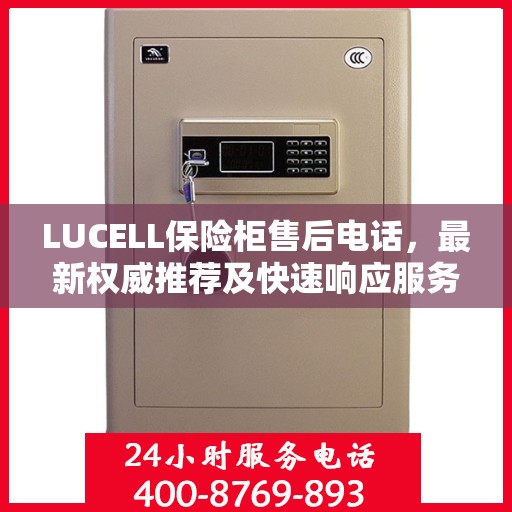 LUCELL保险柜售后电话，最新权威推荐及快速响应服务