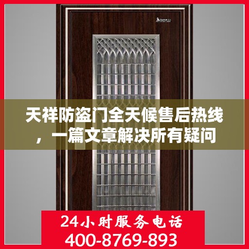 天祥防盗门全天候售后热线，一篇文章解决所有疑问