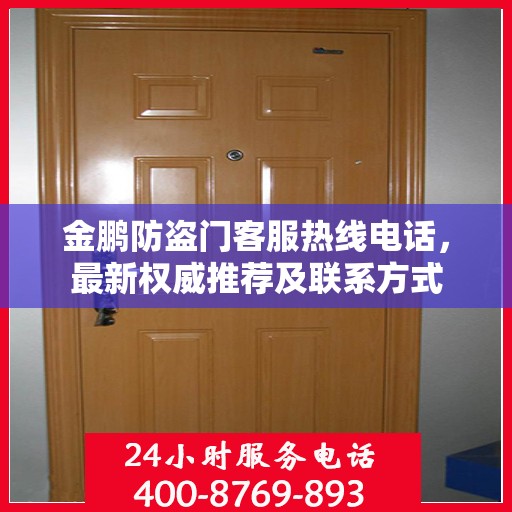 金鹏防盗门客服热线电话，最新权威推荐及联系方式