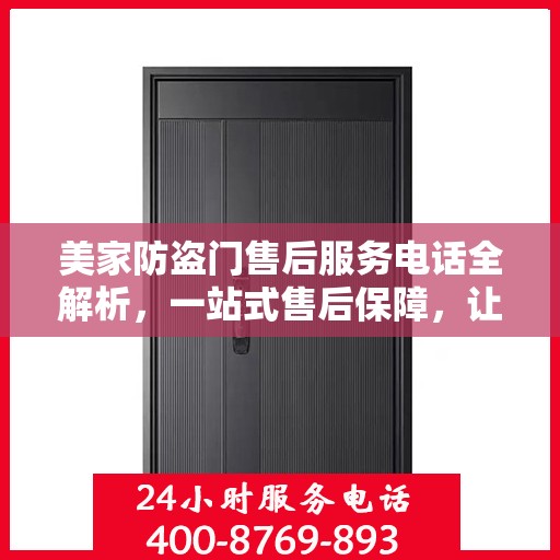 美家防盗门售后服务电话全解析，一站式售后保障，让您无忧！