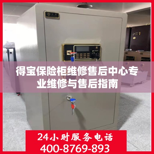 得宝保险柜维修售后中心专业维修与售后指南