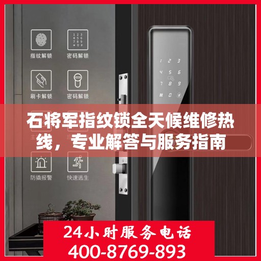 石将军指纹锁全天候维修热线，专业解答与服务指南
