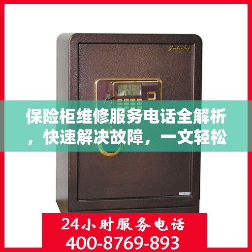 保险柜维修服务电话全解析，快速解决故障，一文轻松掌握