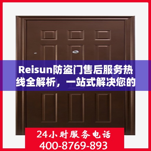 Reisun防盗门售后服务热线全解析，一站式解决您的售后需求