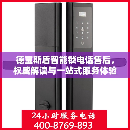 德宝斯盾智能锁电话售后，权威解读与一站式服务体验