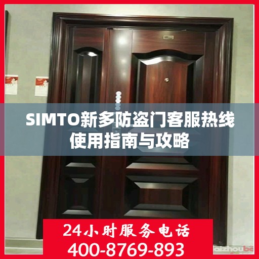 SIMTO新多防盗门客服热线使用指南与攻略