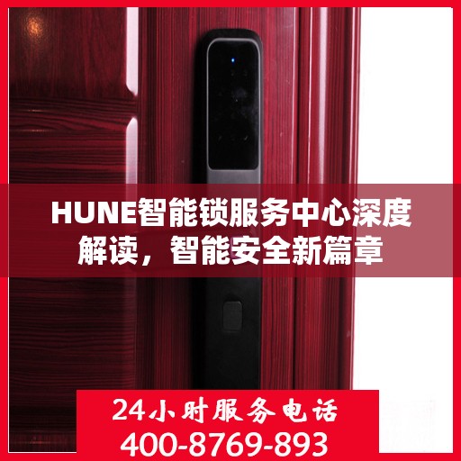 HUNE智能锁服务中心深度解读，智能安全新篇章