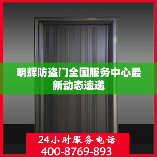 明辉防盗门全国服务中心最新动态速递
