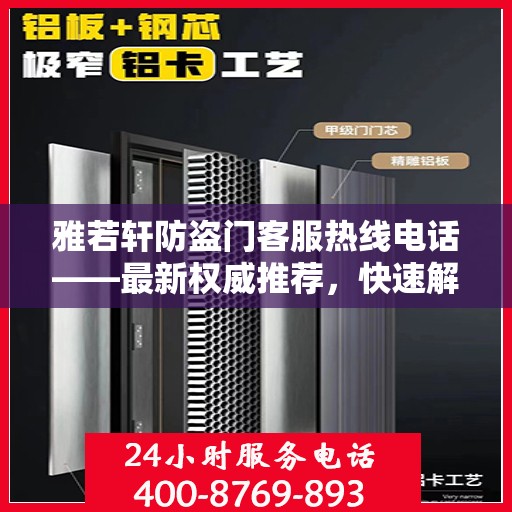 雅若轩防盗门客服热线电话——最新权威推荐，快速解决您的疑问和需求