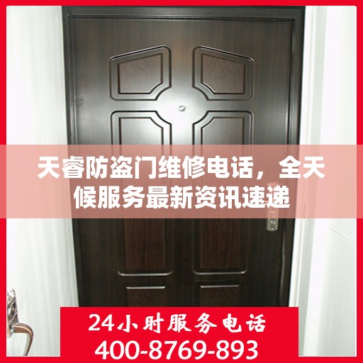 天睿防盗门维修电话，全天候服务最新资讯速递