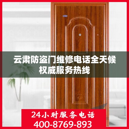 云肃防盗门维修电话全天候权威服务热线