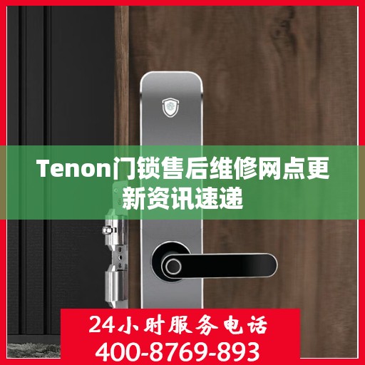 Tenon门锁售后维修网点更新资讯速递