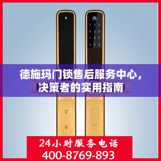 德施玛门锁售后服务中心，决策者的实用指南