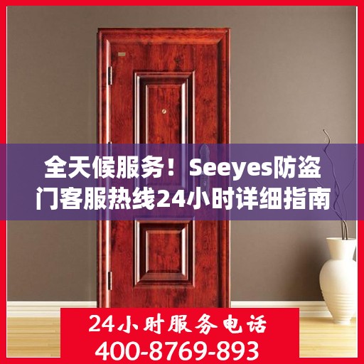 全天候服务！Seeyes防盗门客服热线24小时详细指南