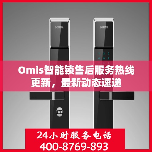 Omis智能锁售后服务热线更新，最新动态速递