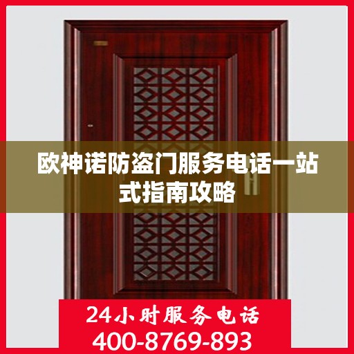 欧神诺防盗门服务电话一站式指南攻略