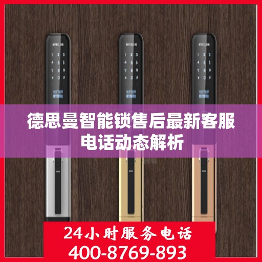 德思曼智能锁售后最新客服电话动态解析