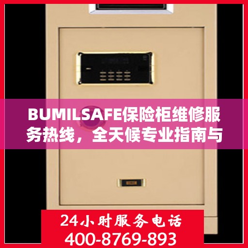 BUMILSAFE保险柜维修服务热线，全天候专业指南与最新维修攻略