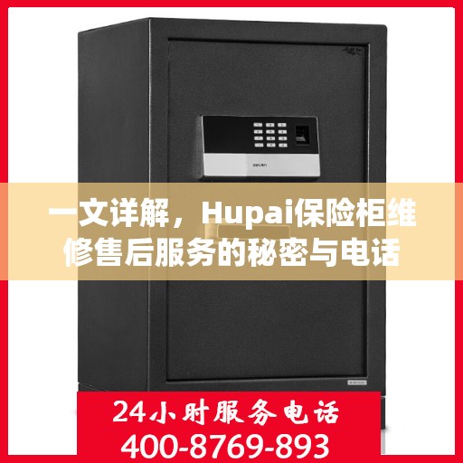 一文详解，Hupai保险柜维修售后服务的秘密与电话